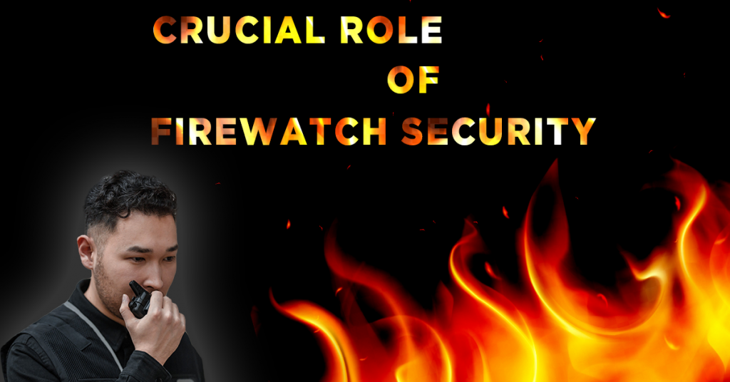 Role of Fire Watch Security in Safeguarding Sacramento